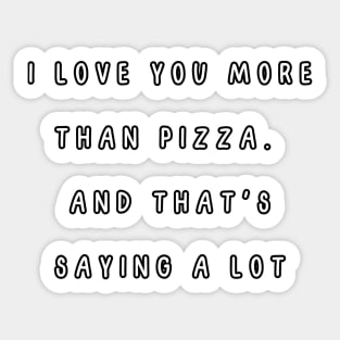 I love you more than pizza. And that's saying a lot. Valentine, Couple Sticker